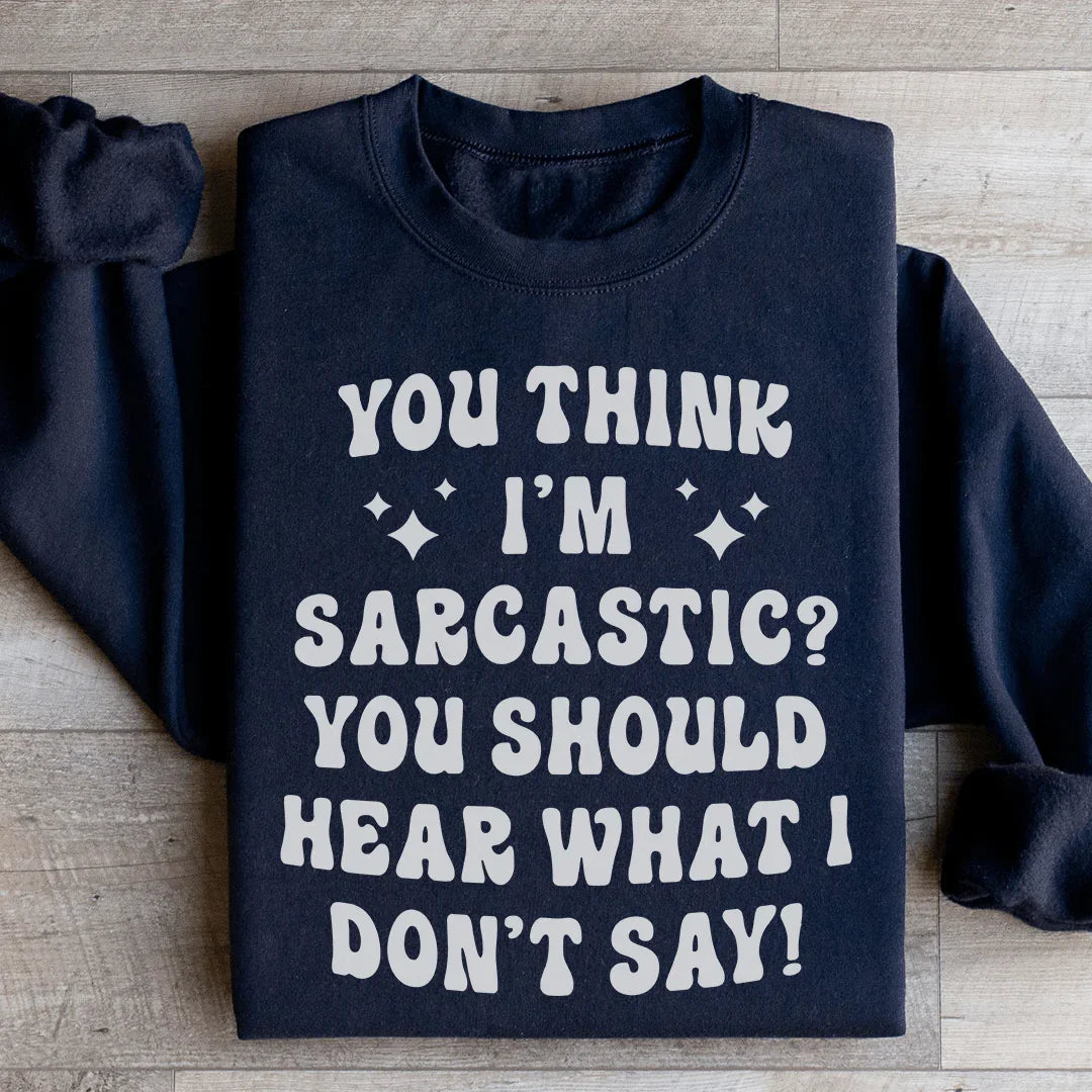 You Think I'm Sarcastic Sweatshirt