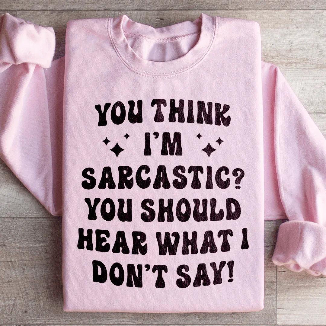 You Think I'm Sarcastic Sweatshirt