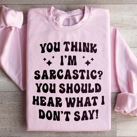 You Think I'm Sarcastic Sweatshirt