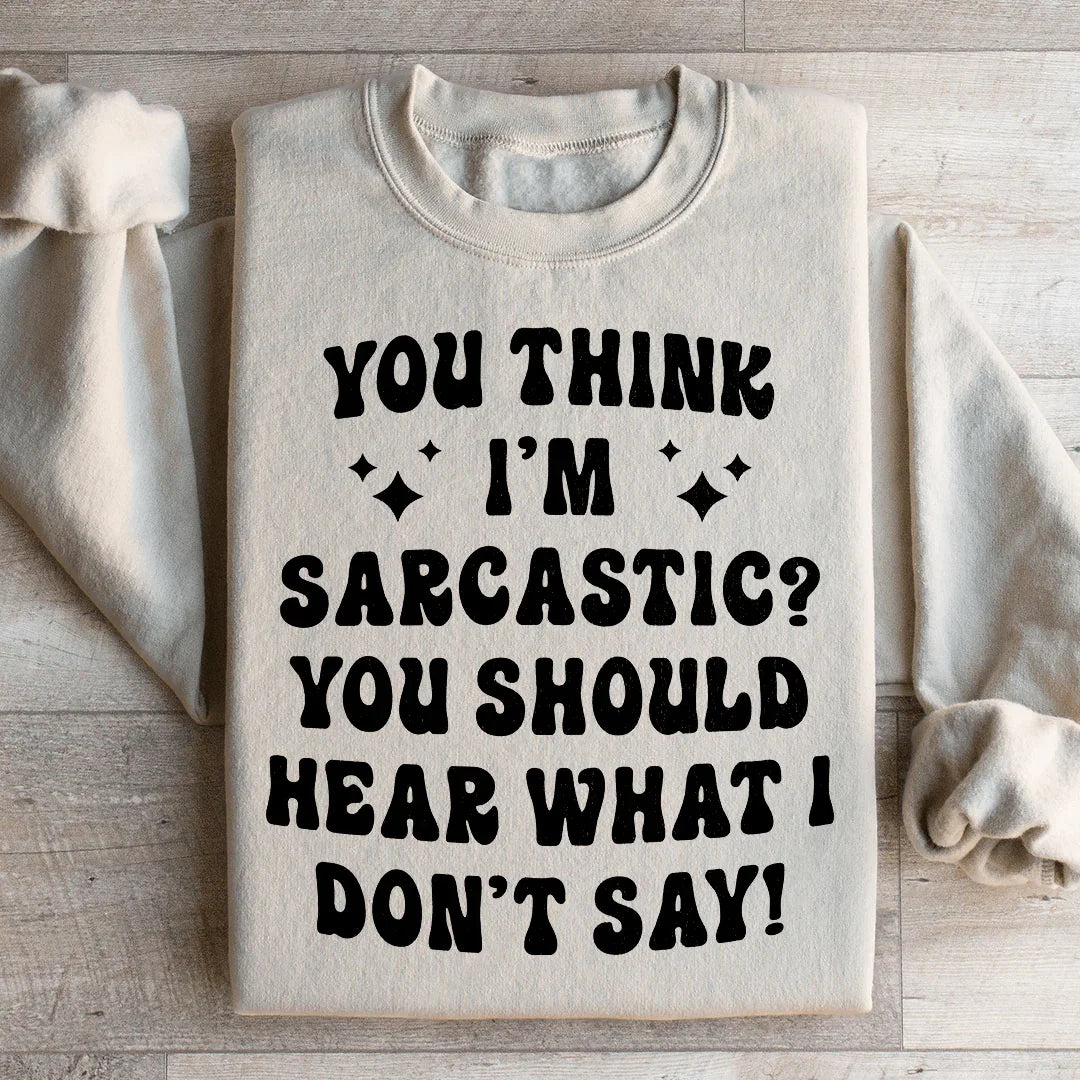 You Think I'm Sarcastic Sweatshirt
