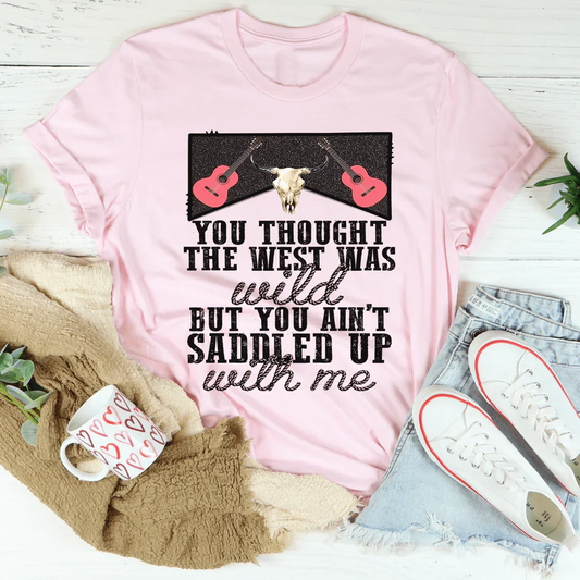 You Thought The West Was Wild Tee