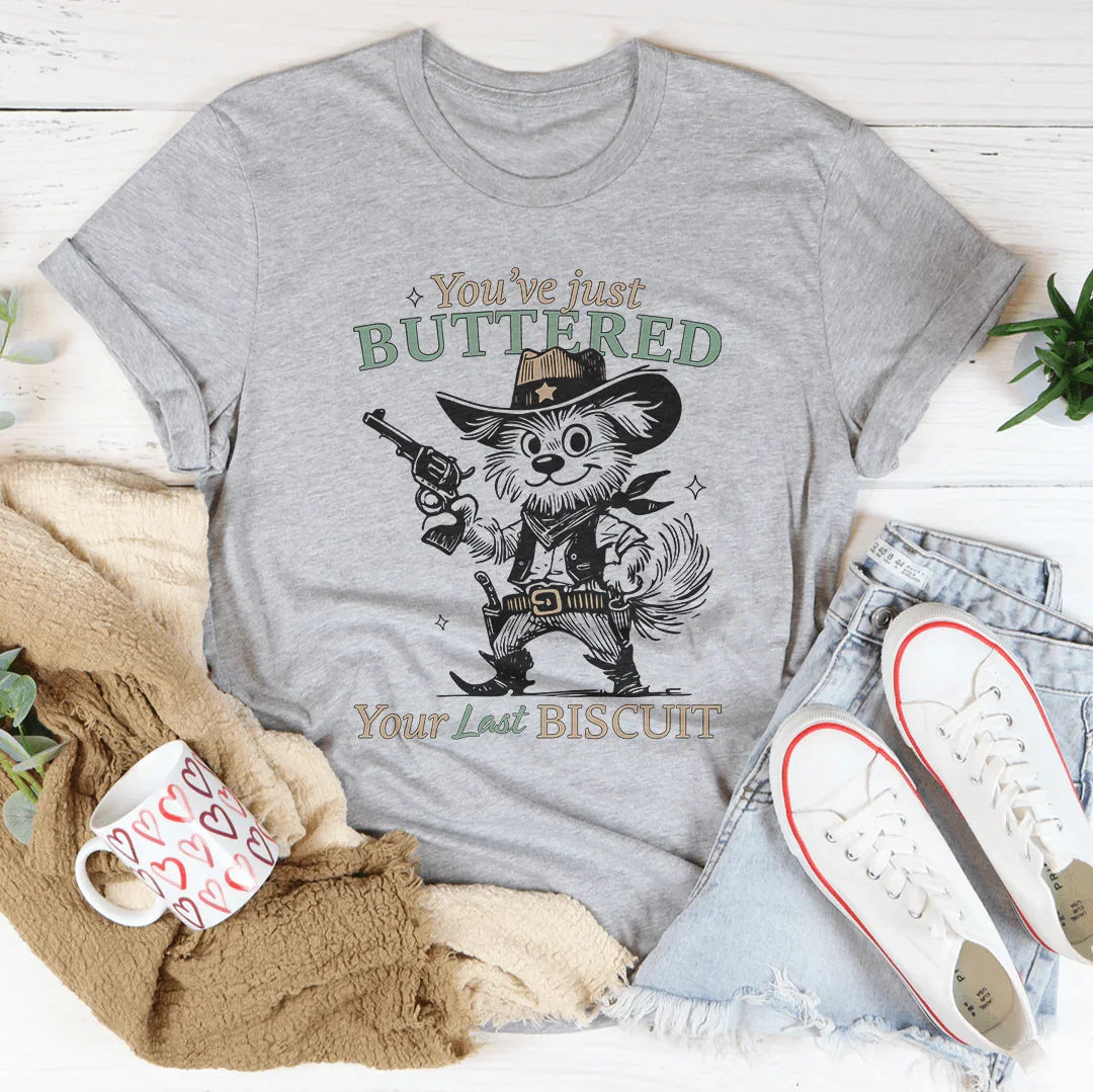 You've Just Buttered Your Last Biscuit Tee