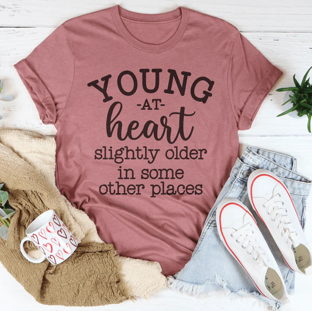 Young At Heart Slightly Older In Some Other Places Tee