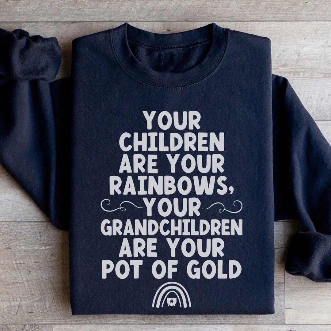 Your Children Are Your Rainbows Your Grandchildren Are Your Pot Of Gold Sweatshirt