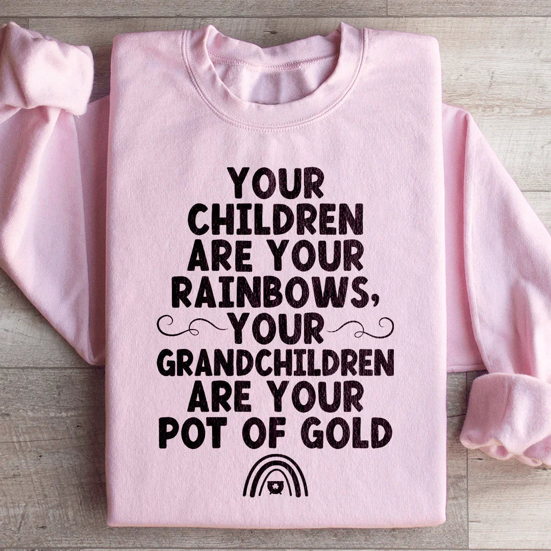 Your Children Are Your Rainbows Your Grandchildren Are Your Pot Of Gold Sweatshirt