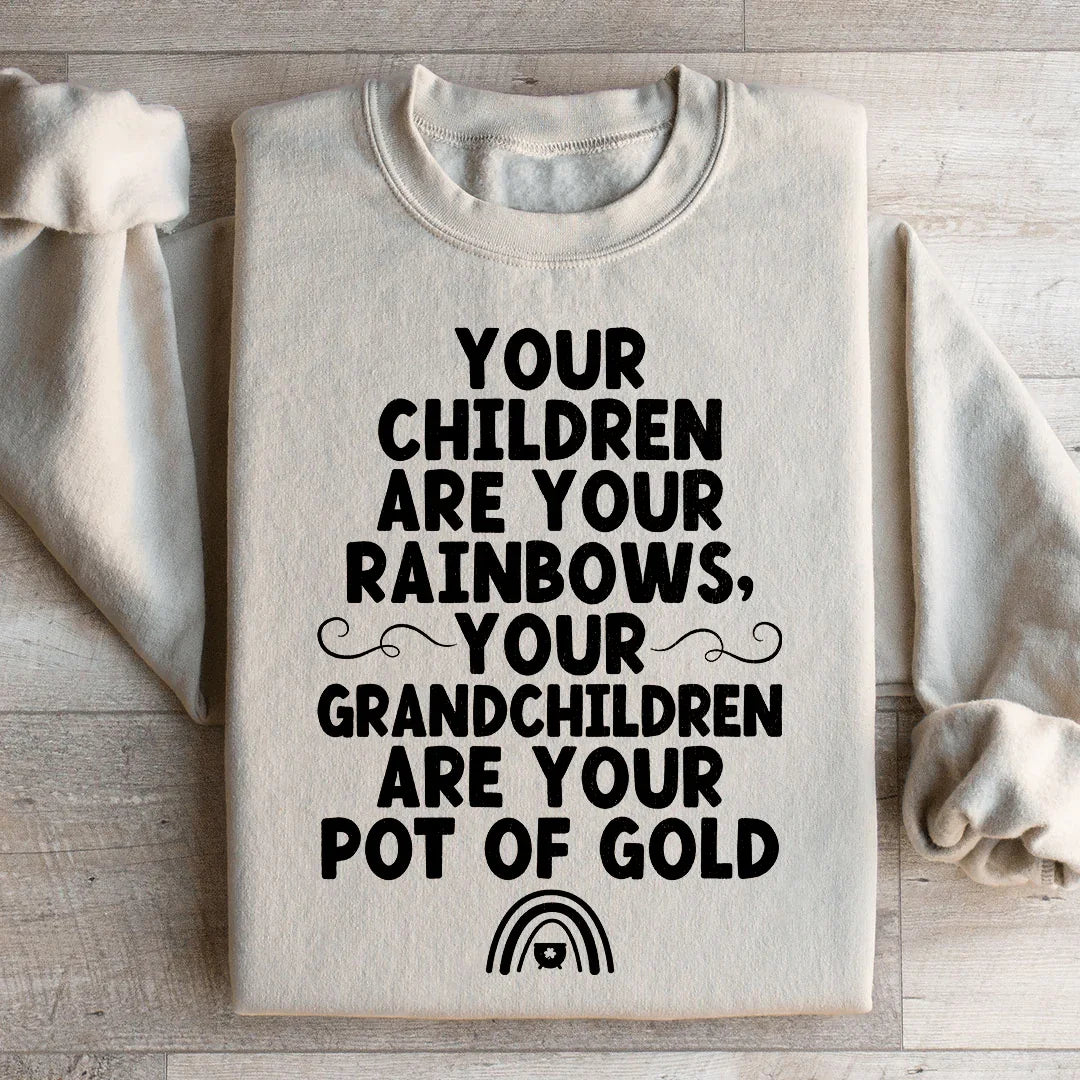 Your Children Are Your Rainbows Your Grandchildren Are Your Pot Of Gold Sweatshirt