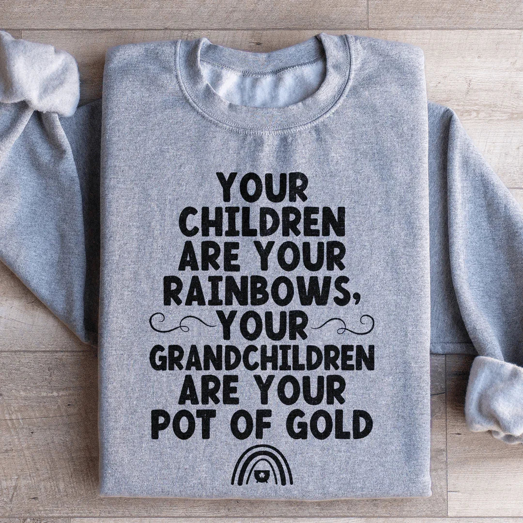 Your Children Are Your Rainbows Your Grandchildren Are Your Pot Of Gold Sweatshirt