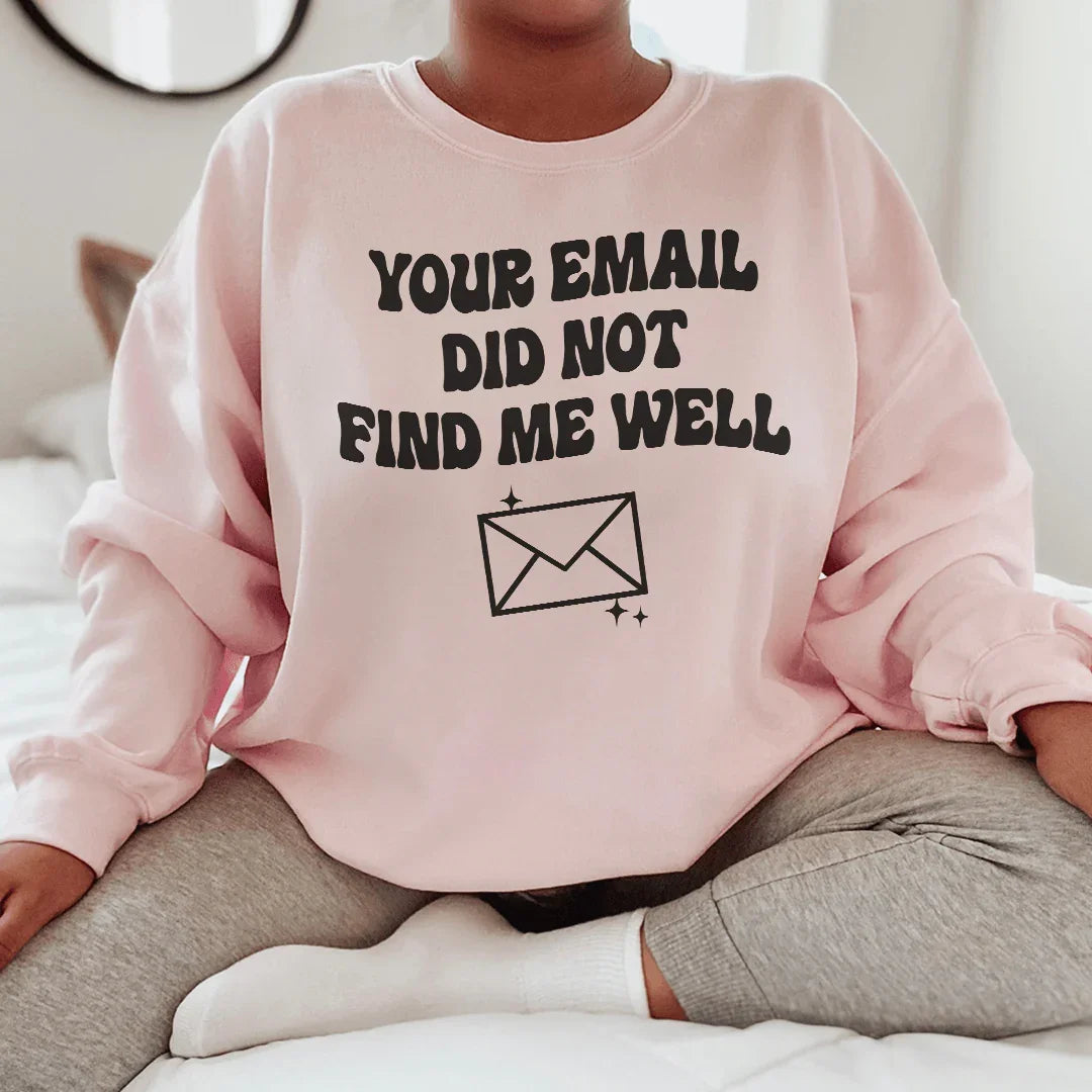 Your Email Did Not Find Me Well Sweatshirt