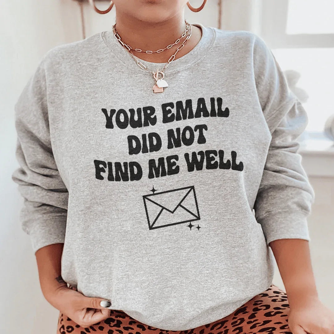 Your Email Did Not Find Me Well Sweatshirt