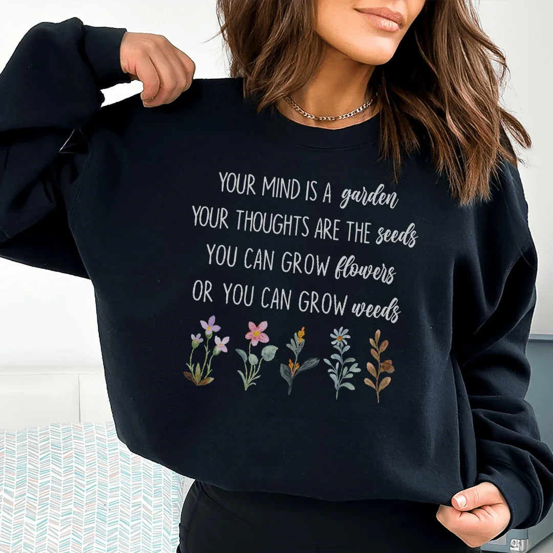 Your Mind Is A Garden Sweatshirt