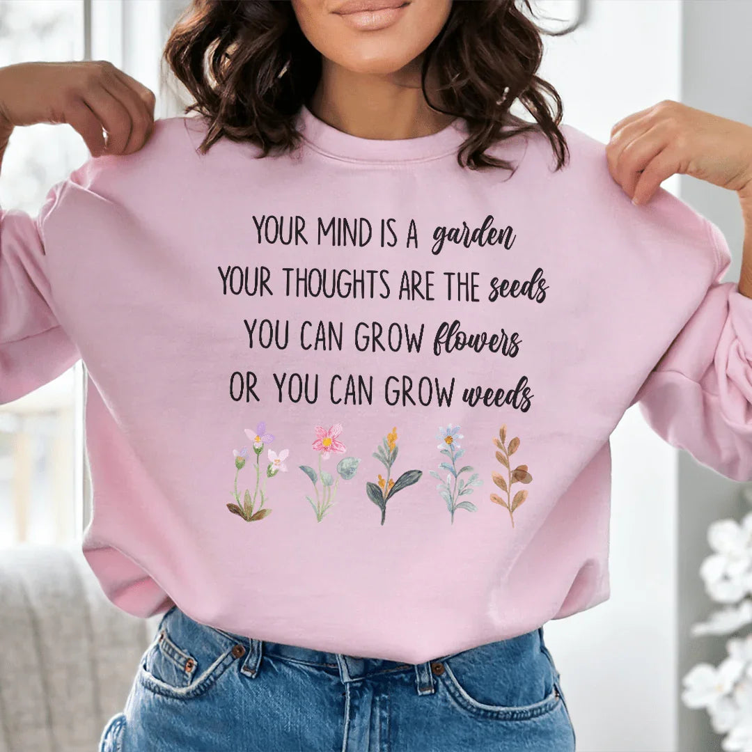 Your Mind Is A Garden Sweatshirt