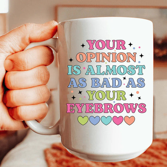 Your Opinion Is Almost As Bad As Your Eyebrows 15 oz