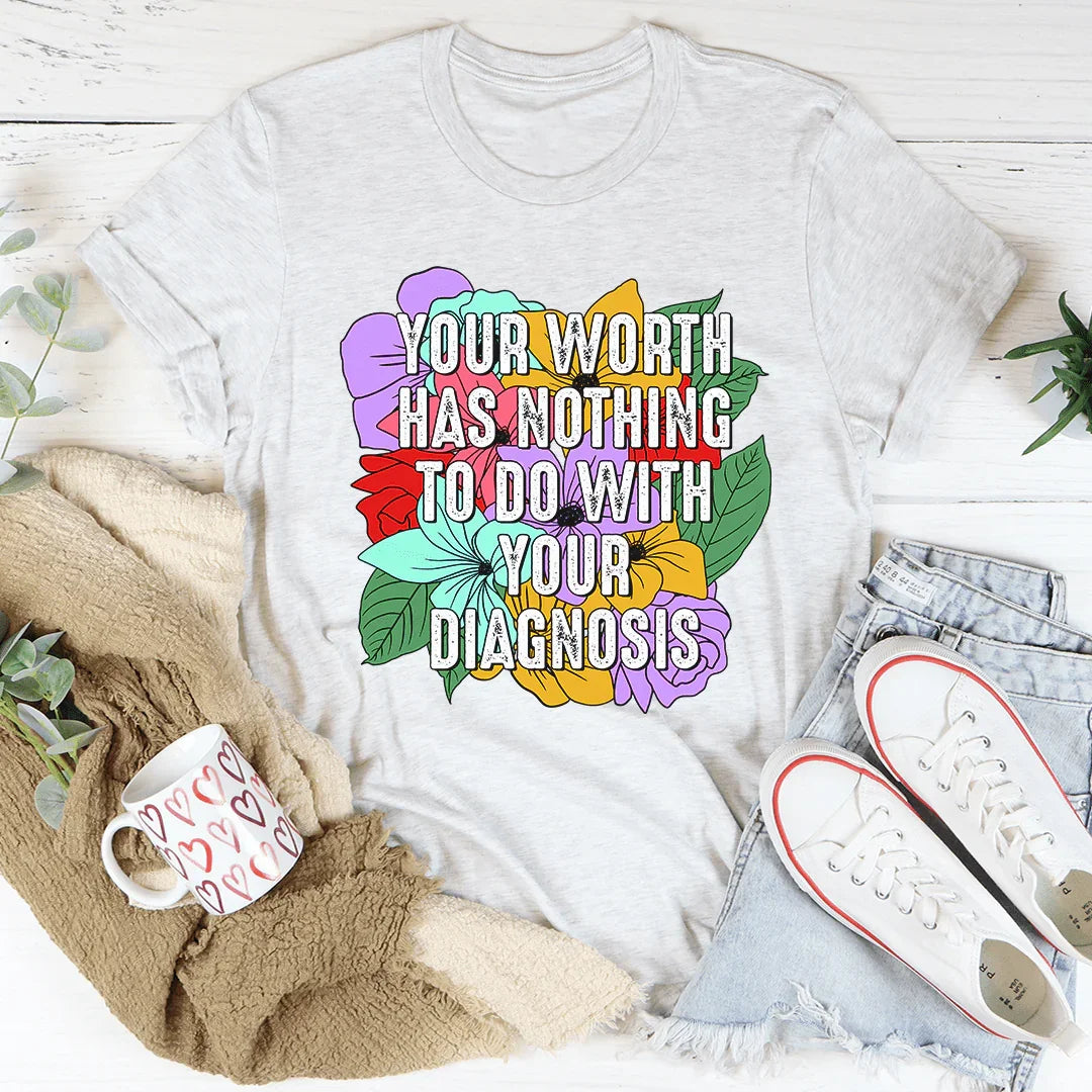 Your Worth Has Nothing To Do With Your Diagnosis Tee